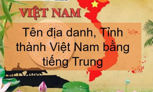 Địa danh Việt Nam bằng tiếng Trung | Khám phá chi tiết các tỉnh thành