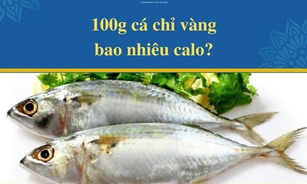Bí quyết giảm cân với cá chỉ vàng: Bao nhiêu calo trong 100g? Có béo không?
