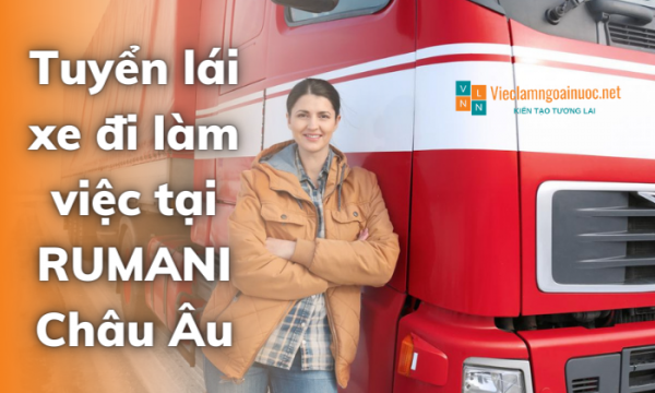 Tuyển lái xe đi Rumani Châu Âu: Cơ hội việc làm lớn đang chờ đón bạn