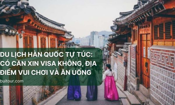 Du Lịch Hàn Quốc Tự Túc: Có Cần Xin Visa Không, Địa Điểm Vui Chơi Và Ăn Uống
