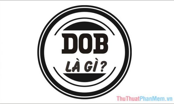 DOB là gì Ý nghĩa của từ D.O.B trong tiếng Anh