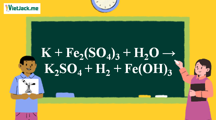 K + Fe2(SO4)3 + H2O → K2SO4 + H2 + Fe(OH)3 l K ra K2SO4