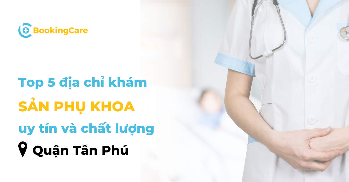 Cùng tìm hiểu 5 địa chỉ khám sản phụ khoa uy tín tại quận Tân Phú