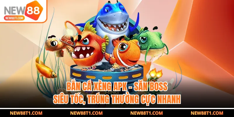 Bắn Cá Xèng Apk - Săn Boss Siêu Tốc, Trúng Thưởng Cực Nhanh