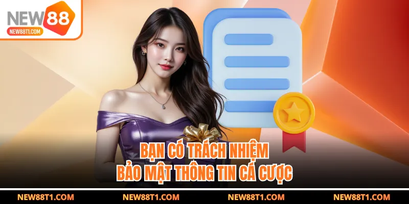 Bạn có trách nhiệm bảo mật thông tin cá cược