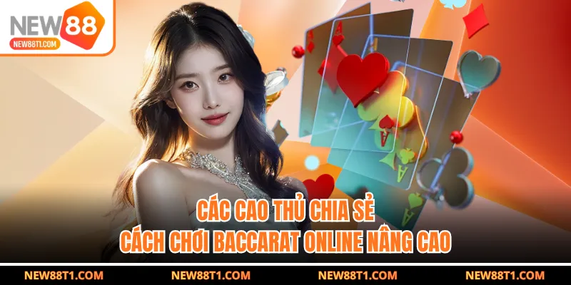 Các cao thủ chia sẻ cách chơi baccarat online nâng cao