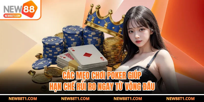 Các mẹo chơi poker giúp hạn chế rủi ro ngay từ vòng đầu