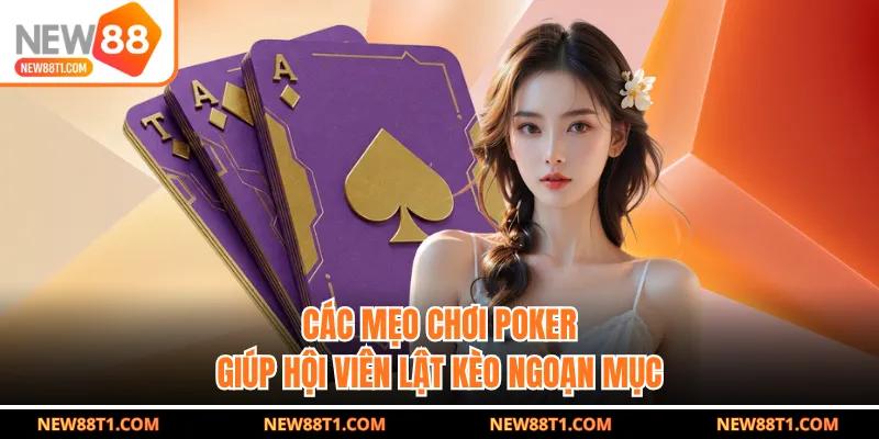 Các Mẹo Chơi Poker Giúp Hội Viên Lật Kèo Ngoạn Mục