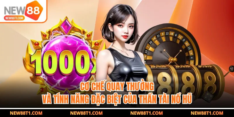 Cơ chế quay thưởng và tính năng đặc biệt của thần tài nổ hũ