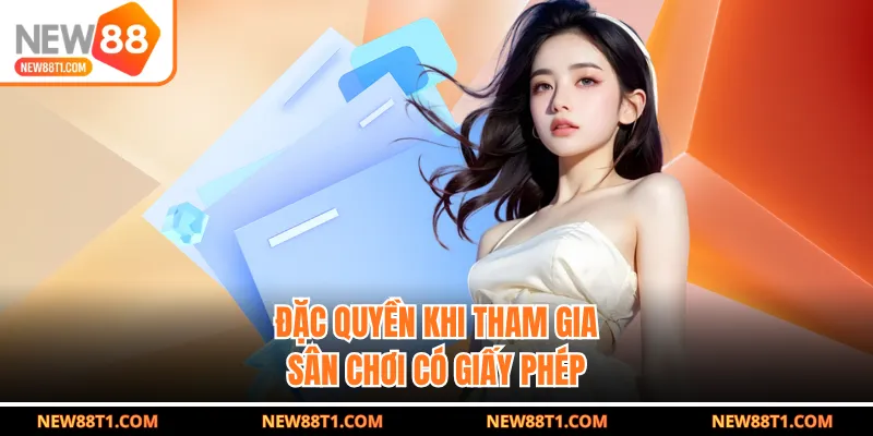 Đặc quyền khi tham gia sân chơi có giấy phép