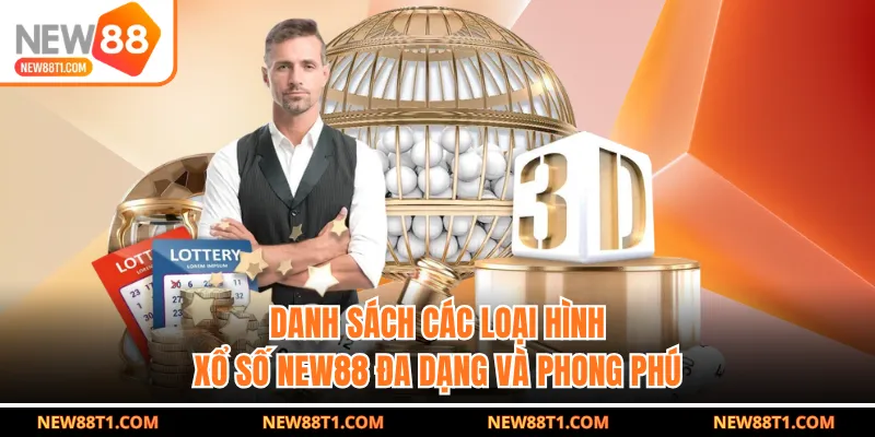 Danh sách các loại hình xổ số NEW88 đa dạng và phong phú