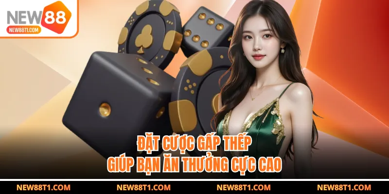 Đặt cược gấp thếp giúp bạn ăn thưởng cực cao