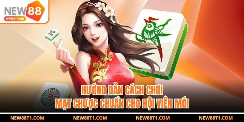 Hướng Dẫn Cách Chơi Mạt Chược Chuẩn Cho Hội Viên Mới