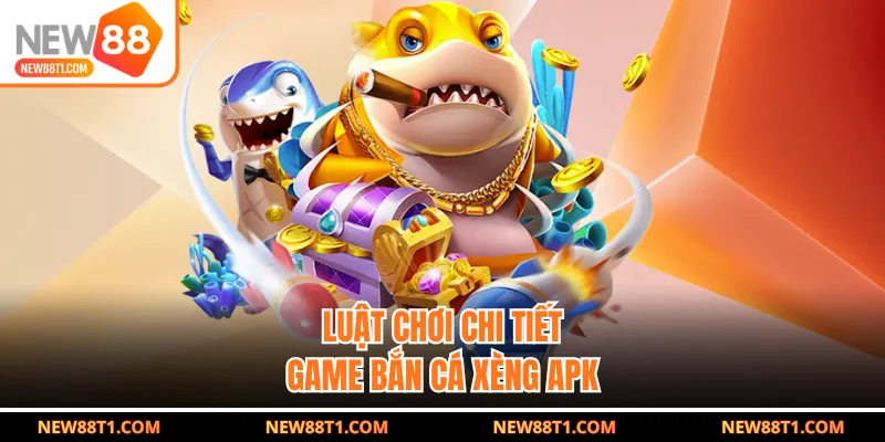 Luật chơi chi tiết game bắn cá xèng APK