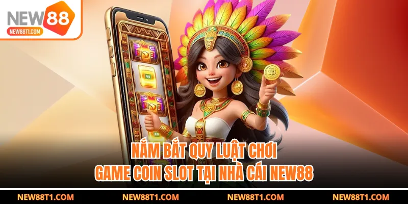 Nắm bắt quy luật chơi game Coin Slot tại nhà cái NEW88