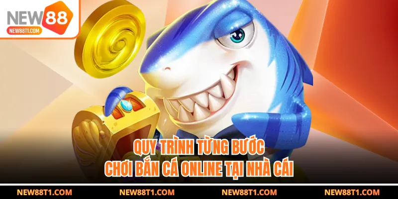 Quy trình từng bước chơi bắn cá online tại nhà cái