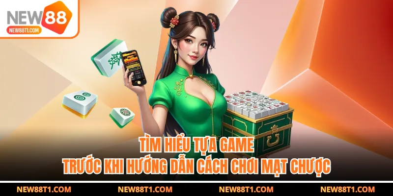 Tìm hiểu tựa game trước khi hướng dẫn cách chơi mạt chược