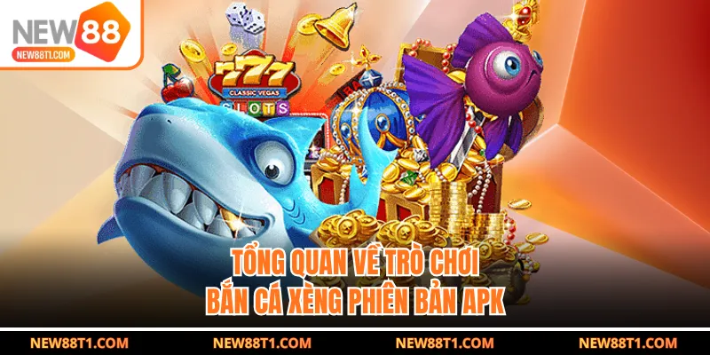 Tổng quan về trò chơi bắn cá xèng phiên bản APK