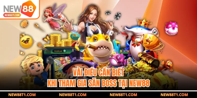 Vài điều cần biết khi tham gia săn boss tại New88