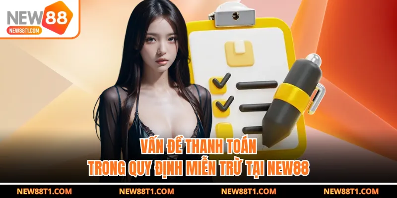 Vấn đề thanh toán trong quy định miễn trừ tại NEW88